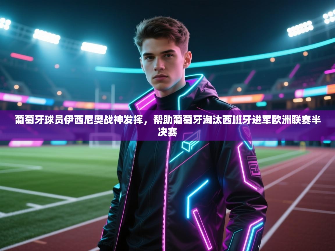 葡萄牙球员伊西尼奥战神发挥，帮助葡萄牙淘汰西班牙进军欧洲联赛半决赛  第1张