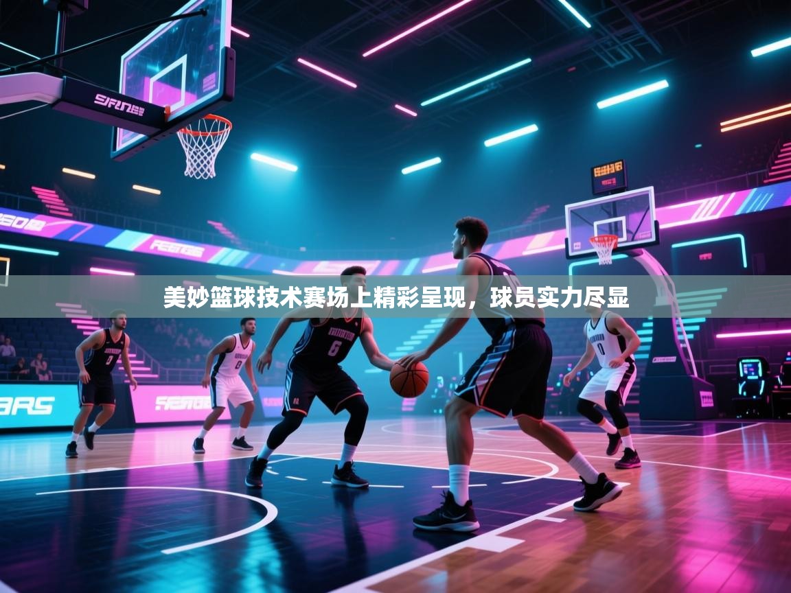 美妙篮球技术赛场上精彩呈现，球员实力尽显  第1张