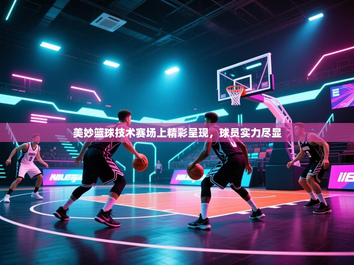 美妙篮球技术赛场上精彩呈现，球员实力尽显  第2张