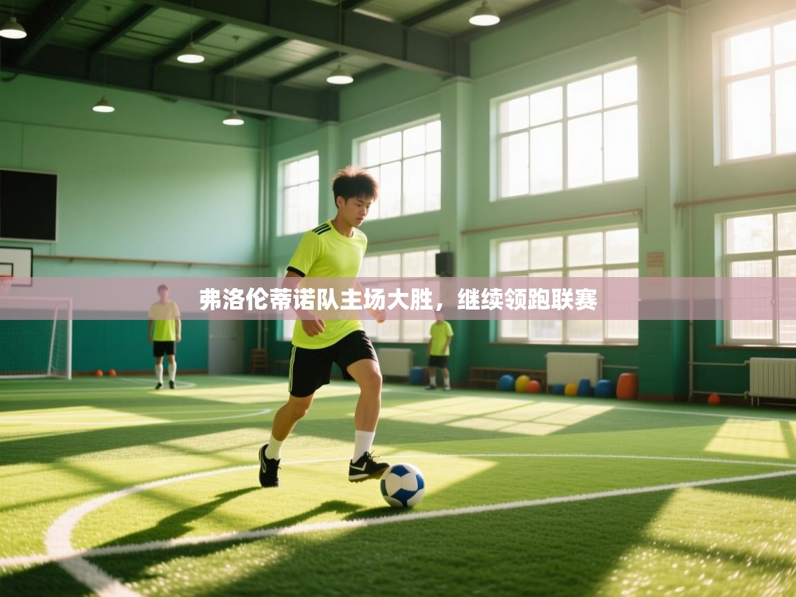 弗洛伦蒂诺队主场大胜，继续领跑联赛  第1张