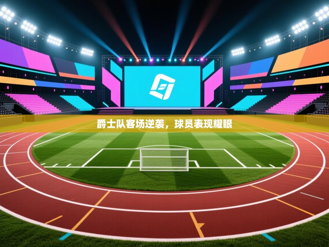 爵士队客场逆袭,球员表现耀眼 第1张