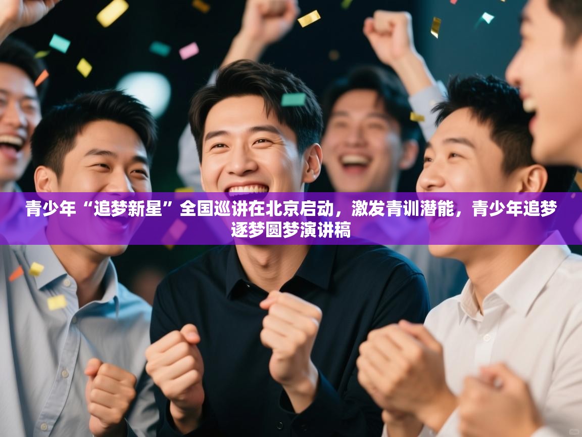 青少年“追梦新星”全国巡讲在北京启动，激发青训潜能，青少年追梦逐梦圆梦演讲稿  第1张