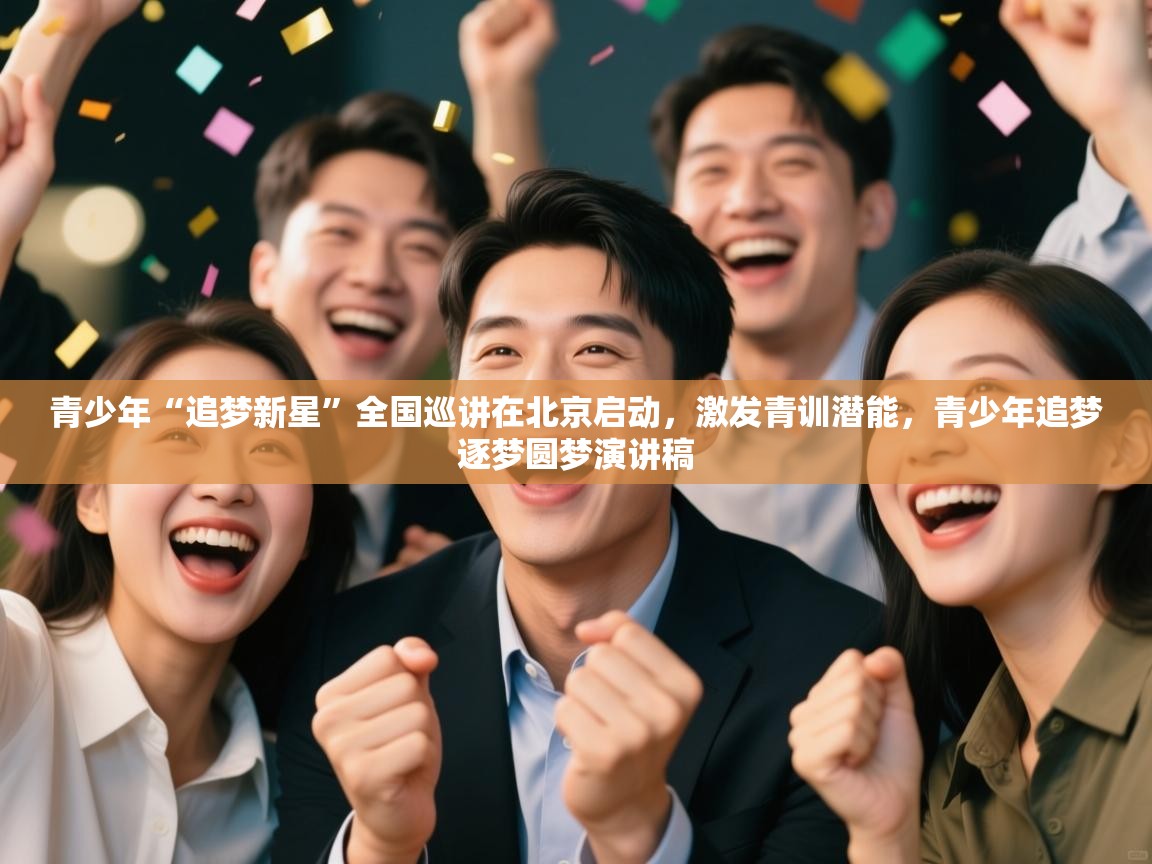 青少年“追梦新星”全国巡讲在北京启动，激发青训潜能，青少年追梦逐梦圆梦演讲稿  第2张