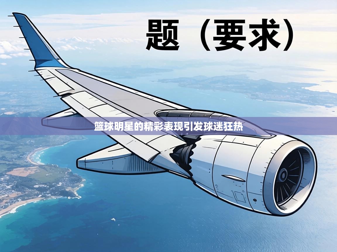 篮球明星的精彩表现引发球迷狂热 第1张