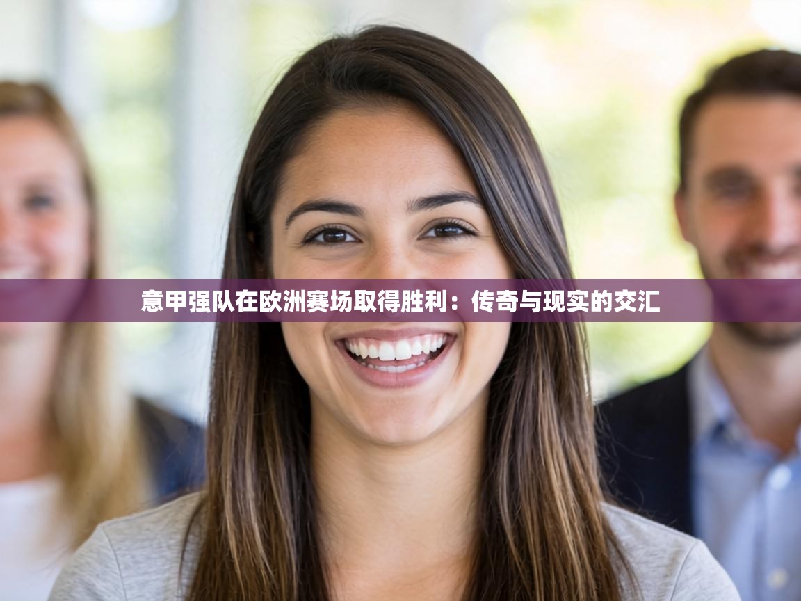 意甲强队在欧洲赛场取得胜利：传奇与现实的交汇  第1张