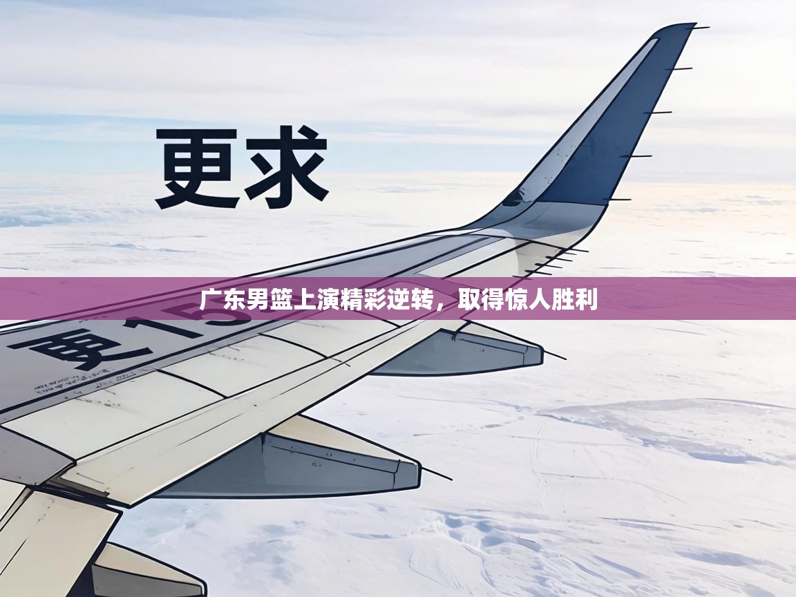 广东男篮上演精彩逆转，取得惊人胜利  第2张