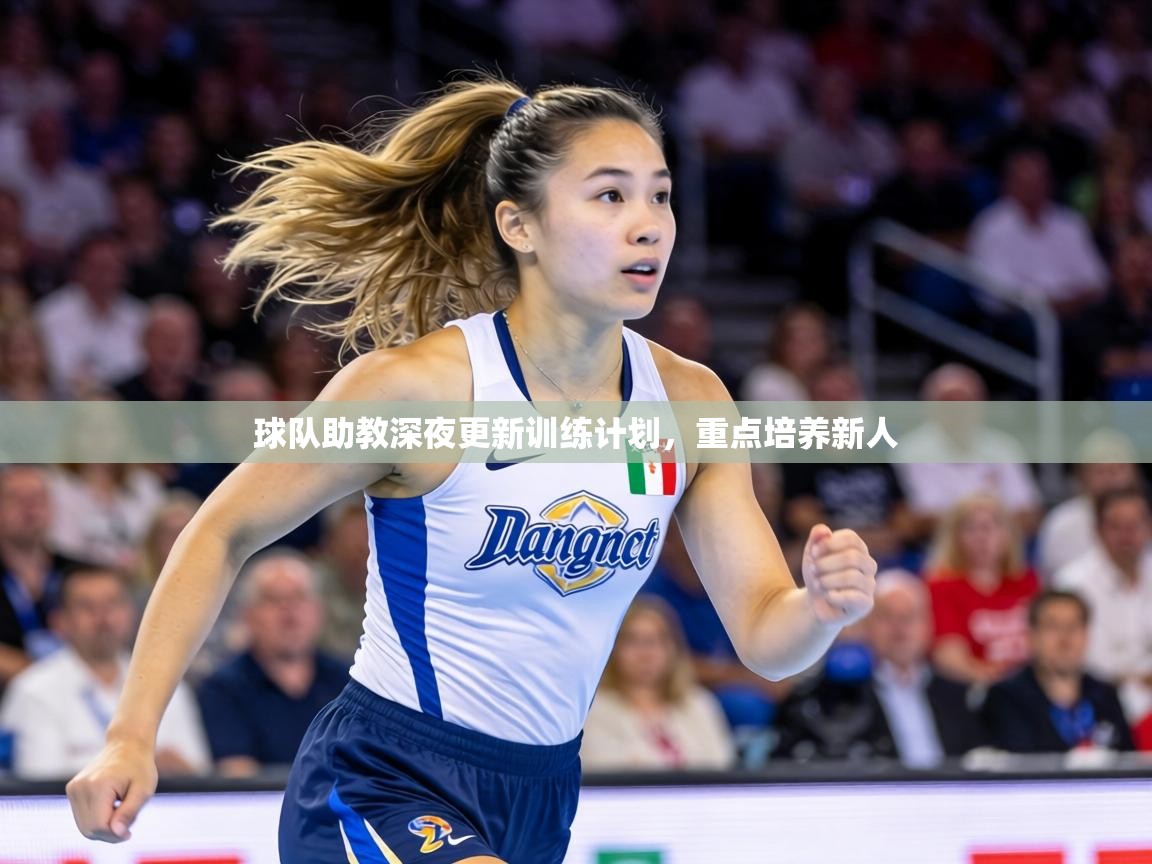 球队助教深夜更新训练计划,重点培养新人 第2张