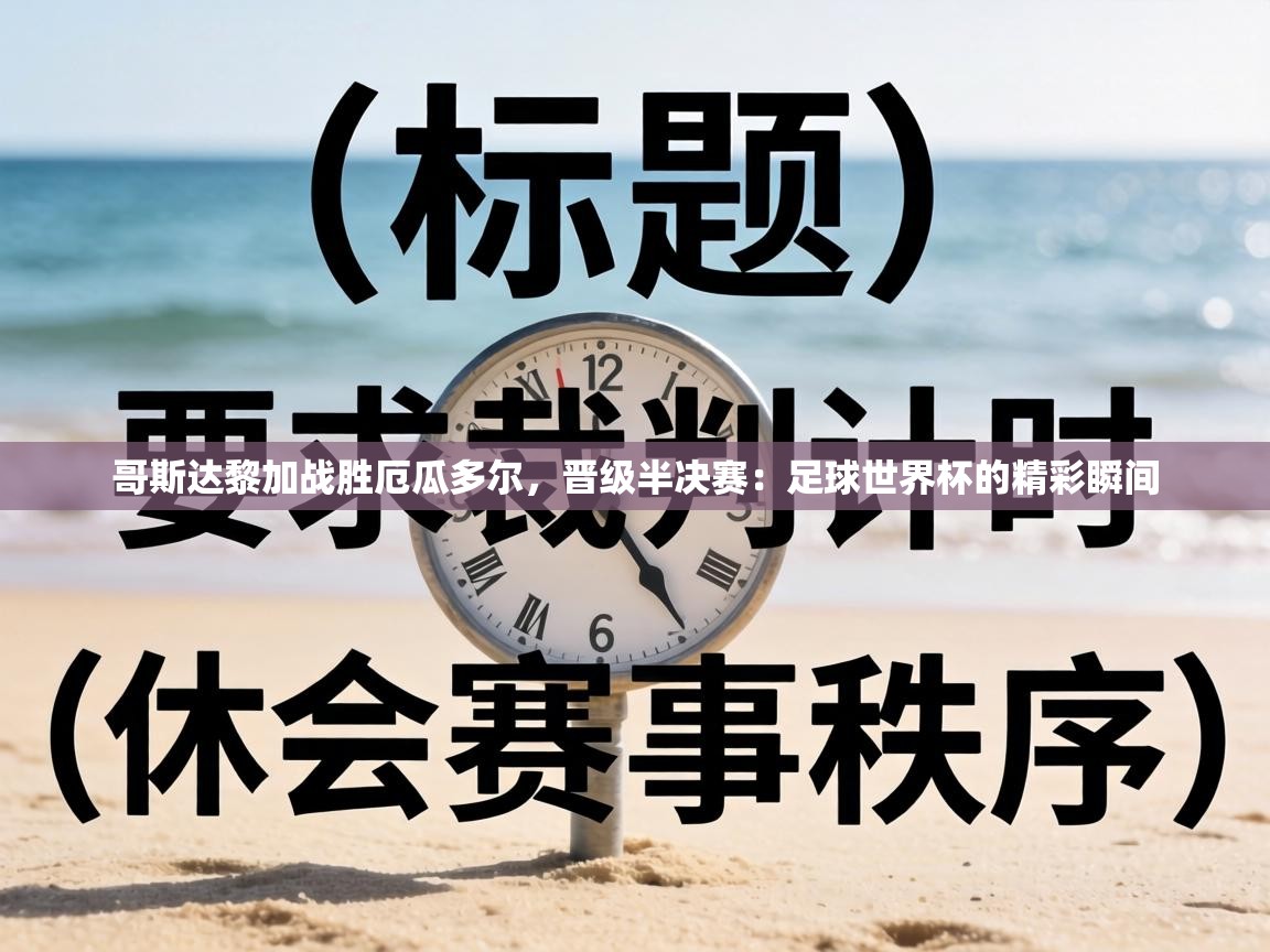 哥斯达黎加战胜厄瓜多尔，晋级半决赛：足球世界杯的精彩瞬间  第2张
