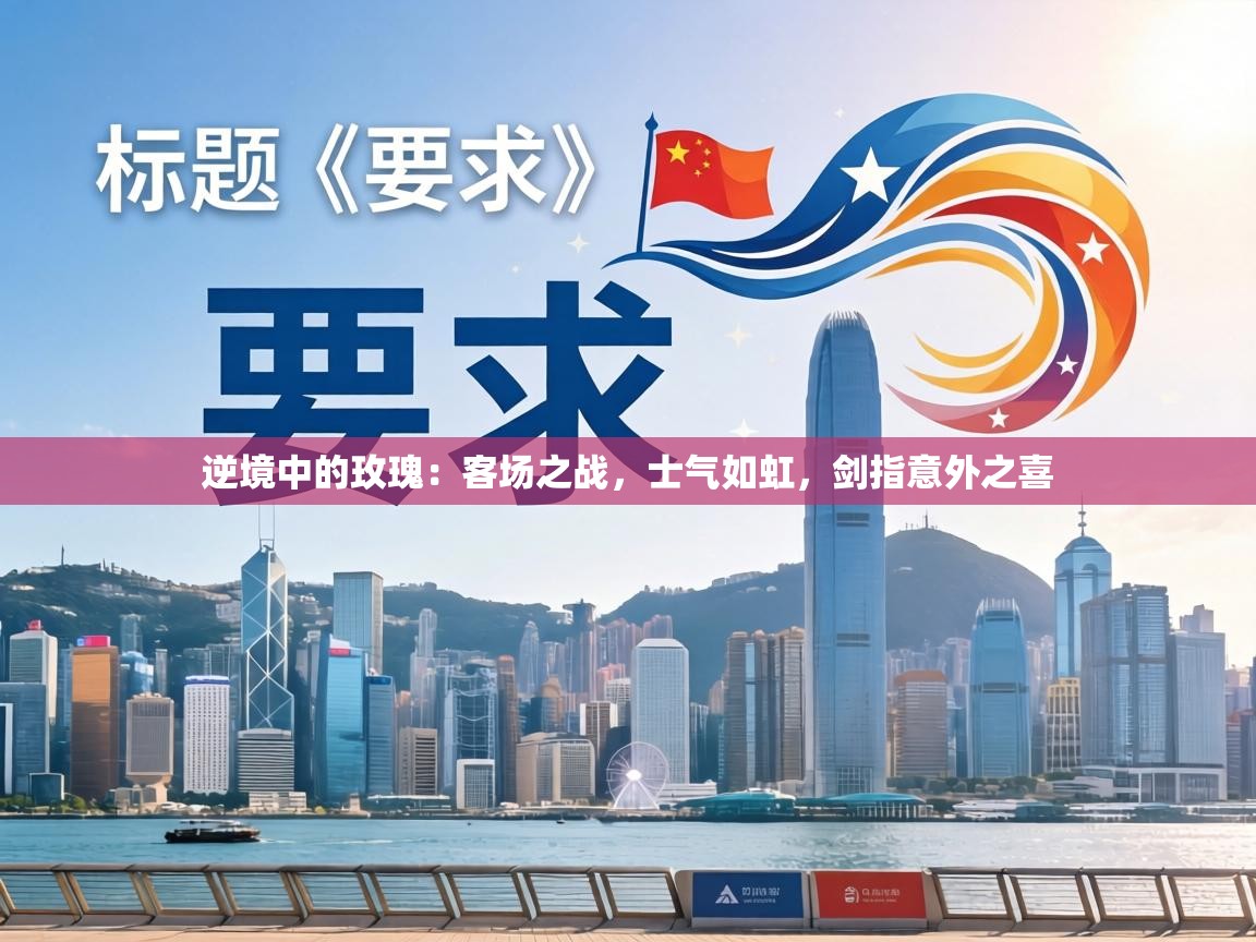 逆境中的玫瑰：客场之战，士气如虹，剑指意外之喜  第2张